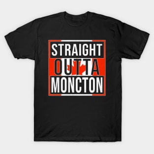 Straight Outta Moncton - Gift for Canadian From Moncton New Brunswick T-Shirt